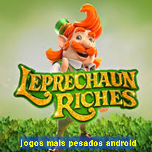 jogos mais pesados android